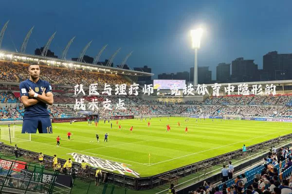 队医与理疗师:竞技体育中隐形的战术支点