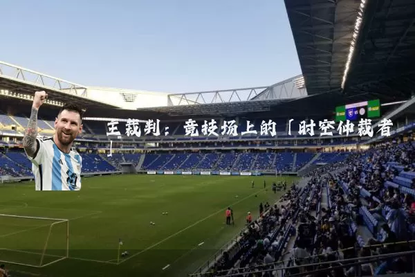 主裁判:竞技场上的「时空仲裁者」