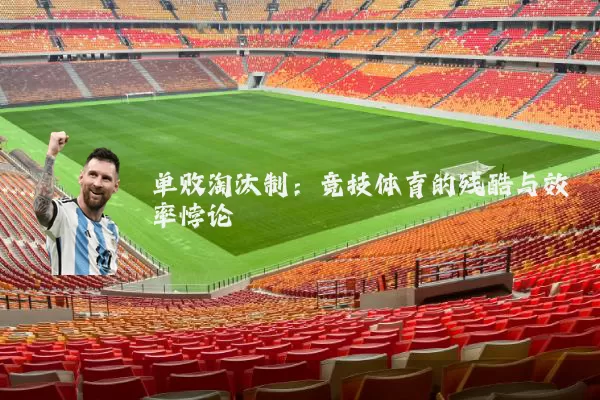 单败淘汰制:竞技体育的残酷与效率悖论