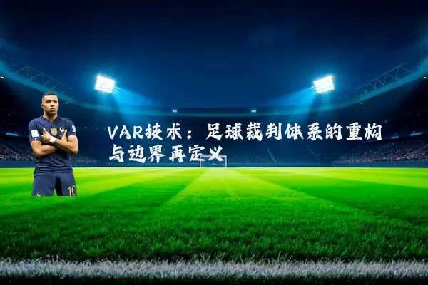VAR技术:足球裁判体系的重构与边界再定义