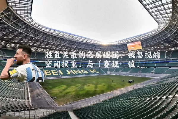 胜负关系的底层逻辑:被忽视的「空间权重」与「赛程熵值」