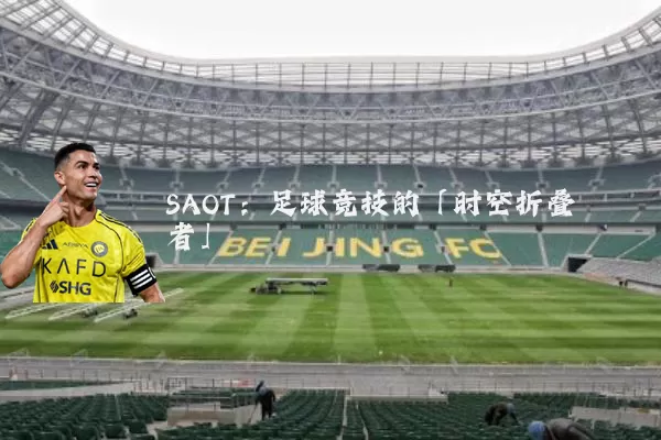 SAOT:足球竞技的「时空折叠者」